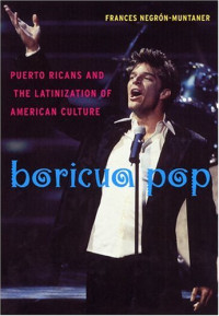 Frances Negron-Muntaner — Boricua Pop: Puerto Ricans and the Latinization of American Culture (Sexual Cultures)