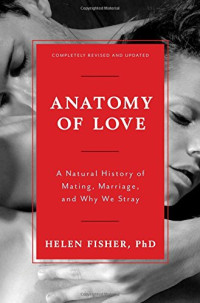 Helen Fisher — Anatomy of Love: A Natural History of Mating, Marriage, and Why We Stray (Completely Revised and Updated with a New Introduction)