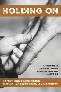 Tasseli McKay; Megan Comfort; Christine Lindquist; Anupa Bir — Holding On: Family and Fatherhood during Incarceration and Reentry