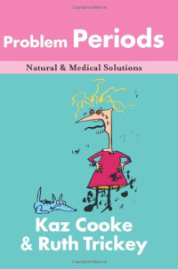 Kaz Cooke, Ruth Trickey — Problem Periods: PMS and Other Horrors (Natural & Medical Solutions)