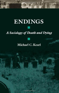 Michael C. Kearl — Endings - A Sociology of Death and Dying