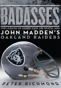Peter Richmond — Badasses: The Legend of Snake, Foo, Dr. Death, and John Madden's Oakland Raiders