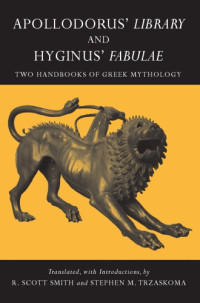 R. Scott Smith; Stephen M. Trzaskoma — Apollodorus' Library and Hyginus' Myths: Two Handbooks of Greek Mythology