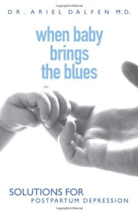 Dalfen — When Baby Brings the Blues - Solutions for Postpartum Depression