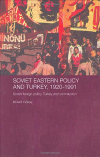 Bülent Gökay — Soviet Eastern Policy and Turkey, 1920-1991: Soviet Foreign Policy, Turkey and Communism