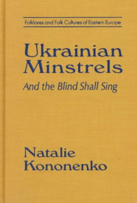 Natalie O. Kononenko — Ukrainian Minstrels: And the Blind Shall Sing (Folklores and Folk Cultures of Eastern Europe)
