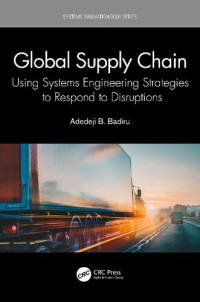 Adedeji B. Badiru — Global Supply Chain: Using Systems Engineering Strategies to Respond to Disruptions (Systems Innovation Book Series)