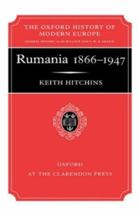 Keith Hitchins — Rumania 1866-1947 (Oxford History of Modern Europe)