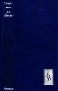 PRIESTLEY, John Boynton — Delight (essays on simple pleasures by J.B. Priestley)