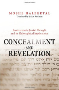 Moshe Halbertal, Jackie Feldman — Concealment and Revelation: Esotericism in Jewish Thought and its Philosophical Implications