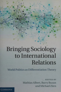 Mathias Albert, Barry Buzan, Michael Zürn (editors) — Bringing sociology to international relations: world politics as differentiation theory