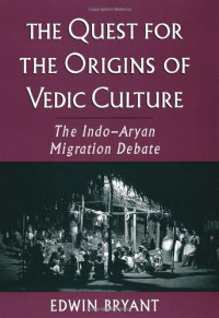 Edwin Bryant — The Quest for the Origins of Vedic Culture: The Indo-Aryan Migration Debate