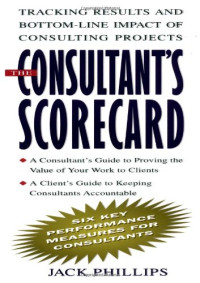 Jack Phillips — The Consultant's Scorecard - Tracking Results and Bottom-Line Impact of Consulting Projects