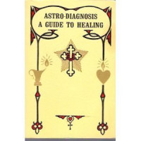 Max Heindel, Augusta Foss Heindel — Astro-Diagnosis: A Guide to Healing