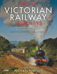 Karen Farrington — Great Victorian Railway Journeys: How Modern Britain Was Built by Victorian Steam Power