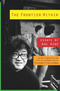Kōbō Abe; Richard Calichman — The Frontier Within: Essays by Abe Kobo