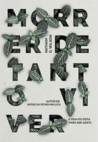 N. D. Wilson — Morrer de tanto viver: A vida foi feita para ser gasta