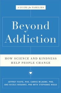 Jeffrey Foote, Carrie Wilkens et al. — Beyond Addiction: How Science and Kindness Help People Change