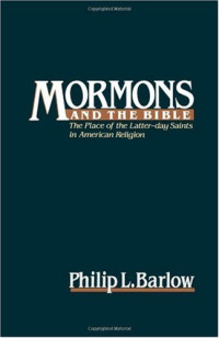 Philip L. Barlow — Mormons and the Bible: The Place of the Latter-day Saints in American Religion (Religion in America)