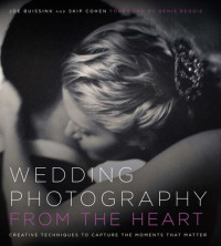 Skip Cohen, Denis Reggie, Joe Buissink — Wedding Photography from the Heart: Creative Techniques to Capture the Moments that Matter