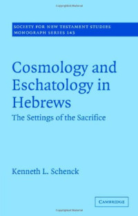 Kenneth L. Schenck — Cosmology and Eschatology in Hebrews: The Settings of the Sacrifice (Society for New Testament Studies Monograph Series)