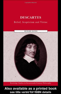 Richard Davies — Descartes: Belief, Scepticism and Virtue (Routledge Studies in Seventeenth Century Philosophy)