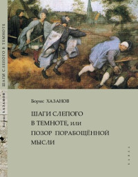 Борис Хазанов — Шаги слепого в темноте, или Позор порабощённой мысли. Сюита‐фантазия для чтения вслух