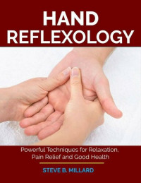 Millard, Steve B. — HAND REFLEXOLOGY: Powerful Techniques for Relaxation, Pain Relief and Good Health