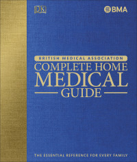 DK, British Medical Association — British Medical Association - BMA - Complete Home Medical Guide: The Essential Reference for Every Family