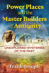 Frank Joseph — Power Places and the Master Builders of Antiquity: Unexplained Mysteries of the Past