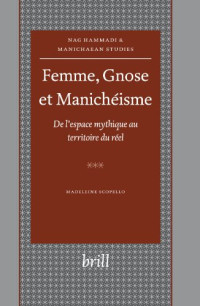 Madeleine Scopello — Femme, Gnose Et Manicheisme: De L'espace Mythique Au Territoire Du Reel