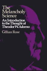 Gillian Rose (auth.) — The Melancholy Science: An Introduction to the Thought of Theodor W. Adorno