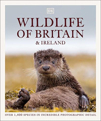DK — Wildlife of Britain and Ireland: Over 1,400 Species in Incredible Photographic Detail