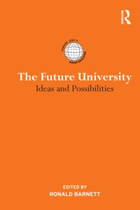 Ronald Barnett (Ed.) — The Future University: Ideas and Possibilities