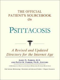 Icon Health Publications — The Official Patient's Sourcebook on Psittacosis: A Revised and Updated Directory for the Internet Age