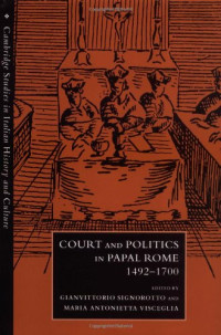 by Gianvittorio Signorotto (Editor), Maria Antonietta Visceglia (Editor) — Court and Politics in Papal Rome, 1492-1700