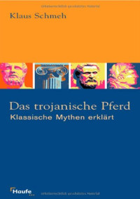 Klaus Schmeh — Das trojanische Pferd. Klassische Mythen erklärt