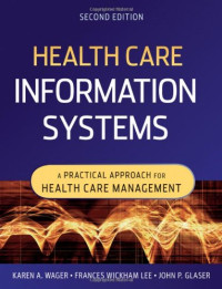 Karen A. Wager, Frances W. Lee, John P. Glaser — Health Care Information Systems: A Practical Approach for Health Care Management. Second Edition