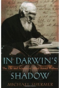 Michael Shermer — In Darwin's Shadow: The Life and Science of Alfred Russel Wallace: A Biographical Study on the Psychology of History