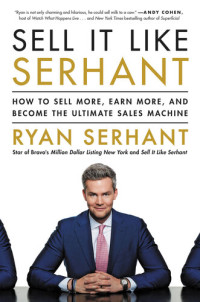 Ryan Serhant — Sell It Like Serhant: How to Sell More, Earn More, and Become the Ultimate Sales Machine