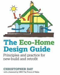 Christopher Day — The Eco-Home Design Guide. Principles and Practice for New-Build and Retrofit