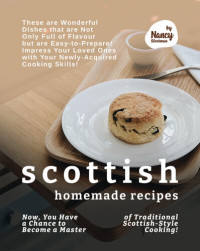 Nancy Silverman — Scottish Homemade Recipes: Now, You Have a Chance to Become a Master of Traditional Scottish-Style Cooking!