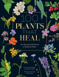François Couplan, Gérard Debuigne — 100 Plants that Heal: The illustrated herbarium of medicinal plants
