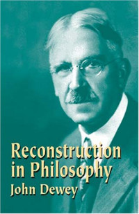 John Dewey — Reconstruction in Philosophy