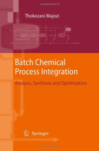 Thokozani Majozi (auth.) — Batch chemical process integration: analysis, synthesis and optimization