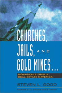 Steven Good — Churches, Jails, and Gold Mines - Mega-Deals from a Real Estate Maverick