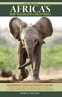 Mark W. Nolting — Africa’s Top Wildlife Countries: Safari Planning Guide to Botswana, Kenya, Namibia, South Africa, Rwanda, Tanzania, Uganda, Zambia and Zimbabwe