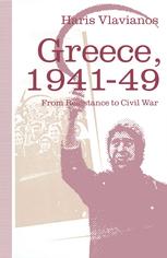 Haris Vlavianos (auth.) — Greece, 1941–49: From Resistance to Civil War - The Strategy of the Greek Communist Party (1992)