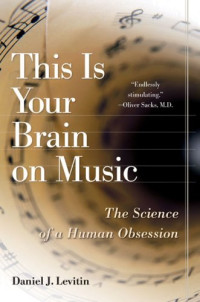 Daniel J. Levitin — This is Your Brain on Music. Science of a Human Obsession