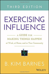 Barnes, B. Kim — Exercising influence : a guide for making things happen at work, at home, and in your community